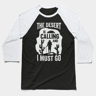 The Desert Is Calling And I Must Go Baseball T-Shirt